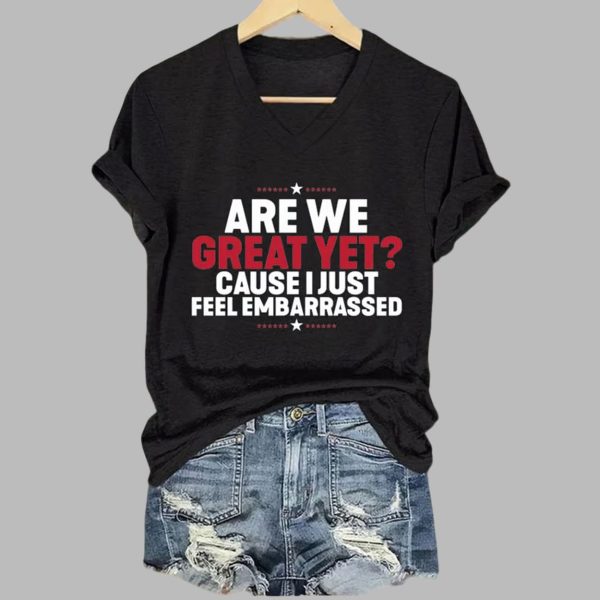 Are We Great Yet Cause I Just Feel Embarrassed Print V-Neck T-shirt