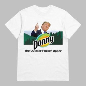 Donny The Quicker Fucker Upper Trump Shirt