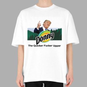 Donny The Quicker Fucker Upper Trump Shirt