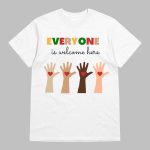 Everyone Is Welcome Here T-Shirt