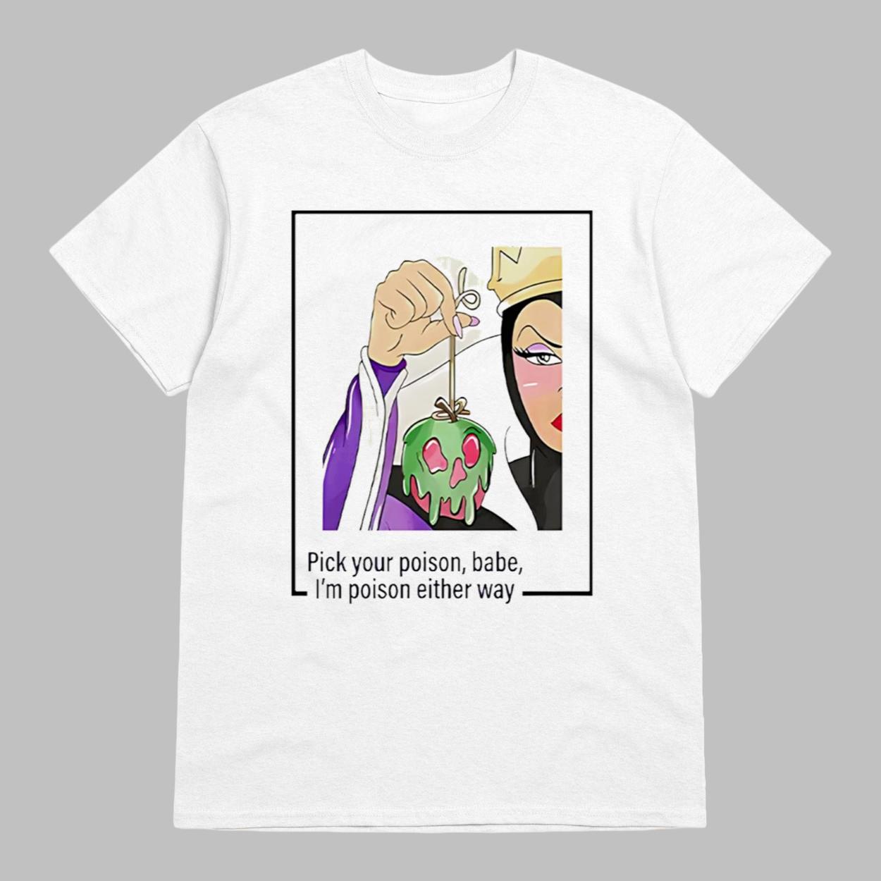 Evil Queen Pick Your Poison Babe I'm Poison Either Way Shirt Evil Queen Pick Your Poison Babe I'm Poison Either Way Shirt