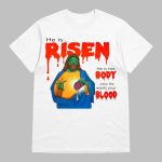 He Is Risen He Is Body Now He Wants Your Blood Shirt