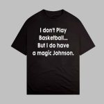 I Don't Play Basketball But I Do Have A Magic Johnson Shirt