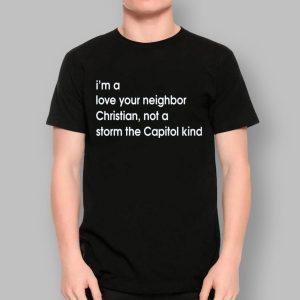 I'm A Love Your Neighbor Christian Not A Storm The Capitol Kind Shirt