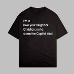 I'm A Love Your Neighbor Christian Not A Storm The Capitol Kind Shirt