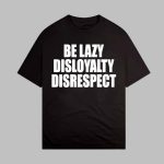 John Cena Be Lazy Disloyalty Disrespect Shirt