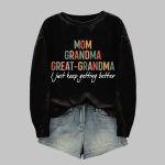 Mom Grandma Great Grandma I Just Keep Getting Better Printed Sweatshirt