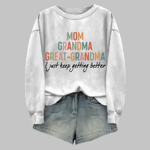 Mom Grandma Great Grandma I Just Keep Getting Better Printed Sweatshirt