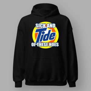 Sick And Tide Of These Hoes Shirt 2 Sick And Tide Of These Hoes Shirt