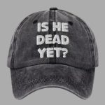Unisex Is He Dead Yet Hat