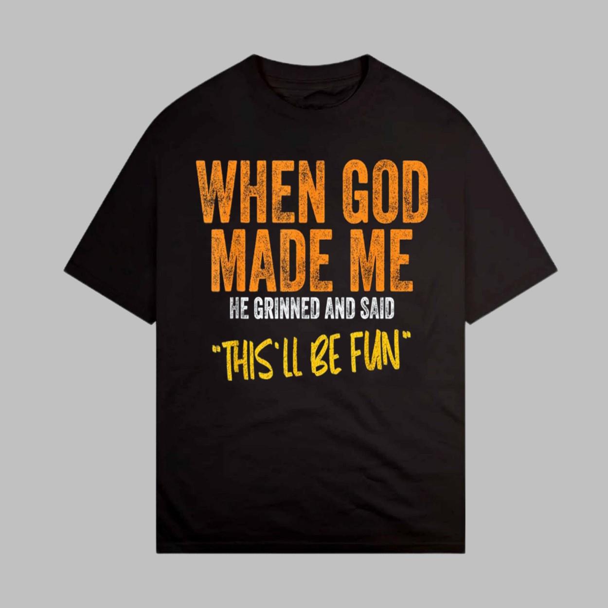 When God Made Me he Grinned And Said This'll Be Fun Shirt When God Made Me he Grinned And Said This'll Be Fun Shirt