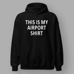 Rashan Ali This Is My Airport Shirt Hoodie
