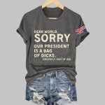 Retro Dear World Sorry Our President Is A Bag Of Dicks Sincerely Half The Usa Print T-Shirt
