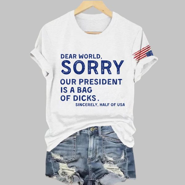 Retro Dear World Sorry Our President Is A Bag Of Dicks Sincerely Half The Usa Print T-Shirt