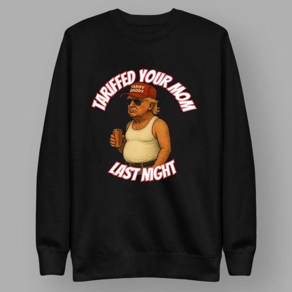 Tariff Daddy Tariffed Your Mom Last Night Shirt