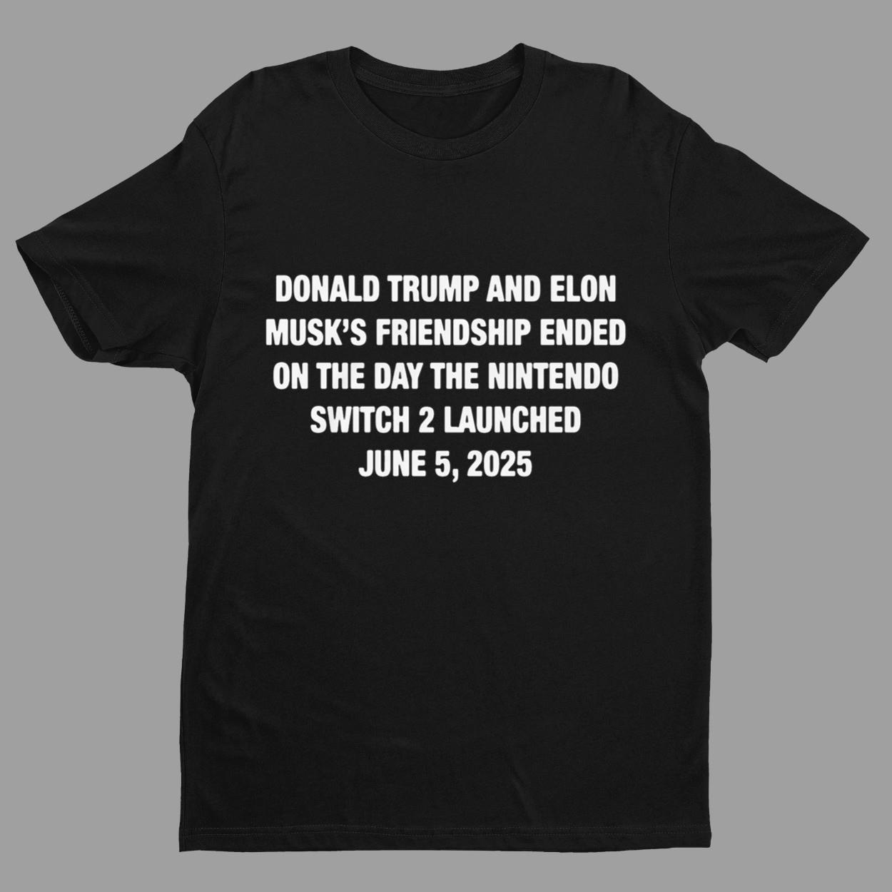 Donald Trump And Elon Musk’s Friendship Ended On The Day The Nintendo Switch 2 Launched June 5 2025 Shirt