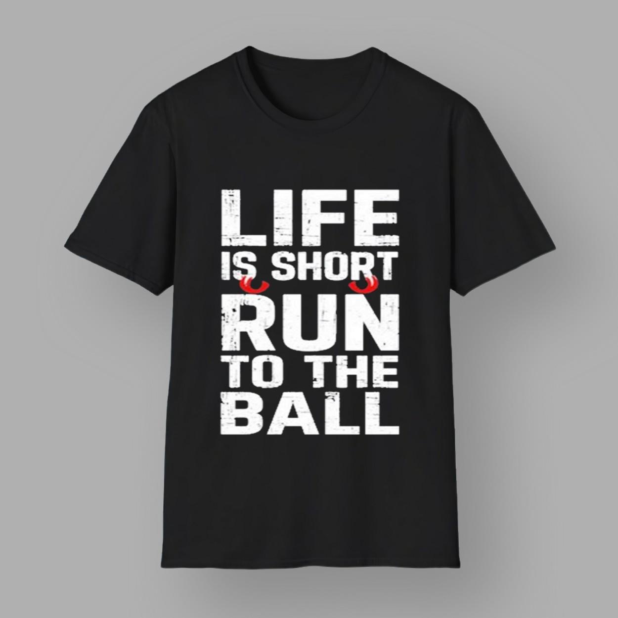 John Harbaugh Life Is Short Run To The Ball Shirt