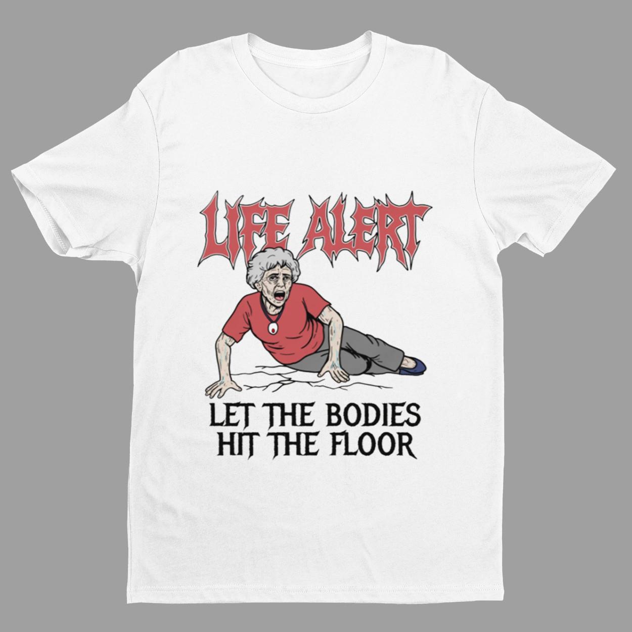 Life Alert Let The Bodies Hit The Floor Shirt