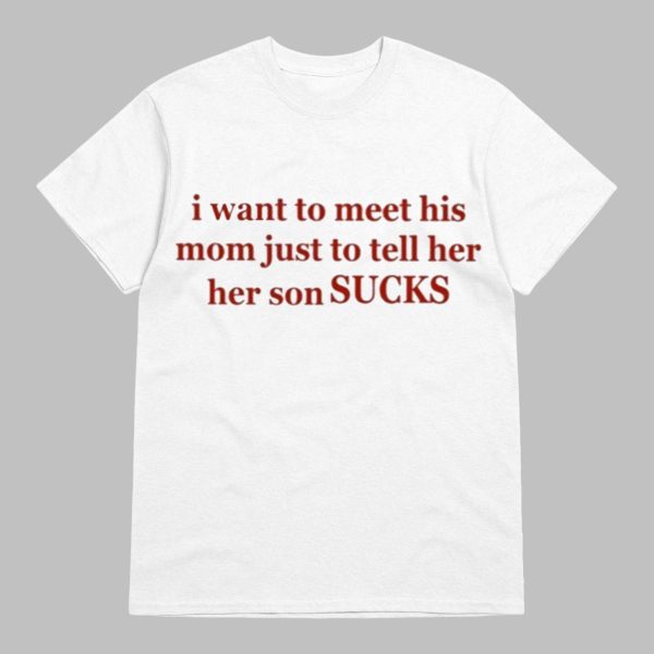 Olivia Rodrigo I Want To Meet His Mom Just To Tell Her Her Son Sucks Shirt