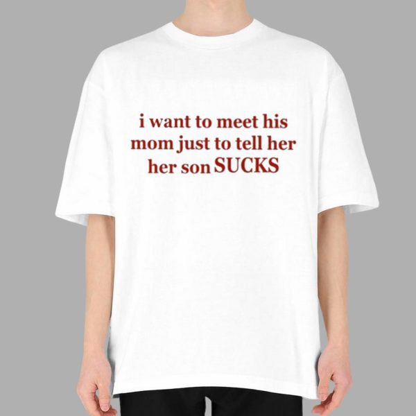 Olivia Rodrigo I Want To Meet His Mom Just To Tell Her Her Son Sucks Shirt