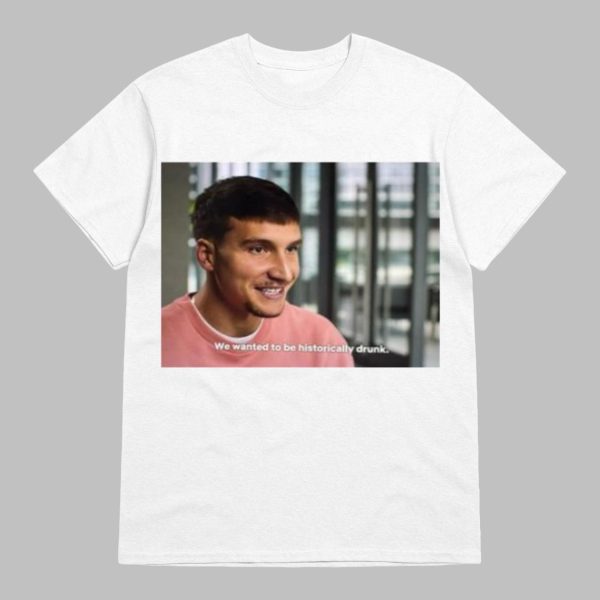 Bogdan Bogdanovic We Wanted To Be Historically Drunk Shirt