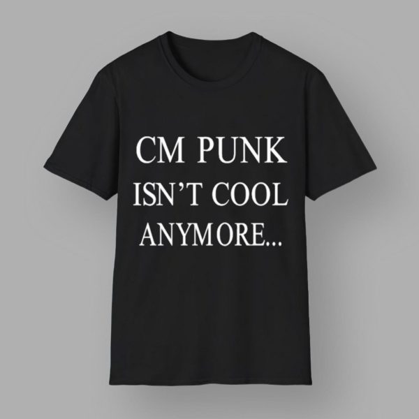 CM Punk Isn’t Cool Anymore T-shirt