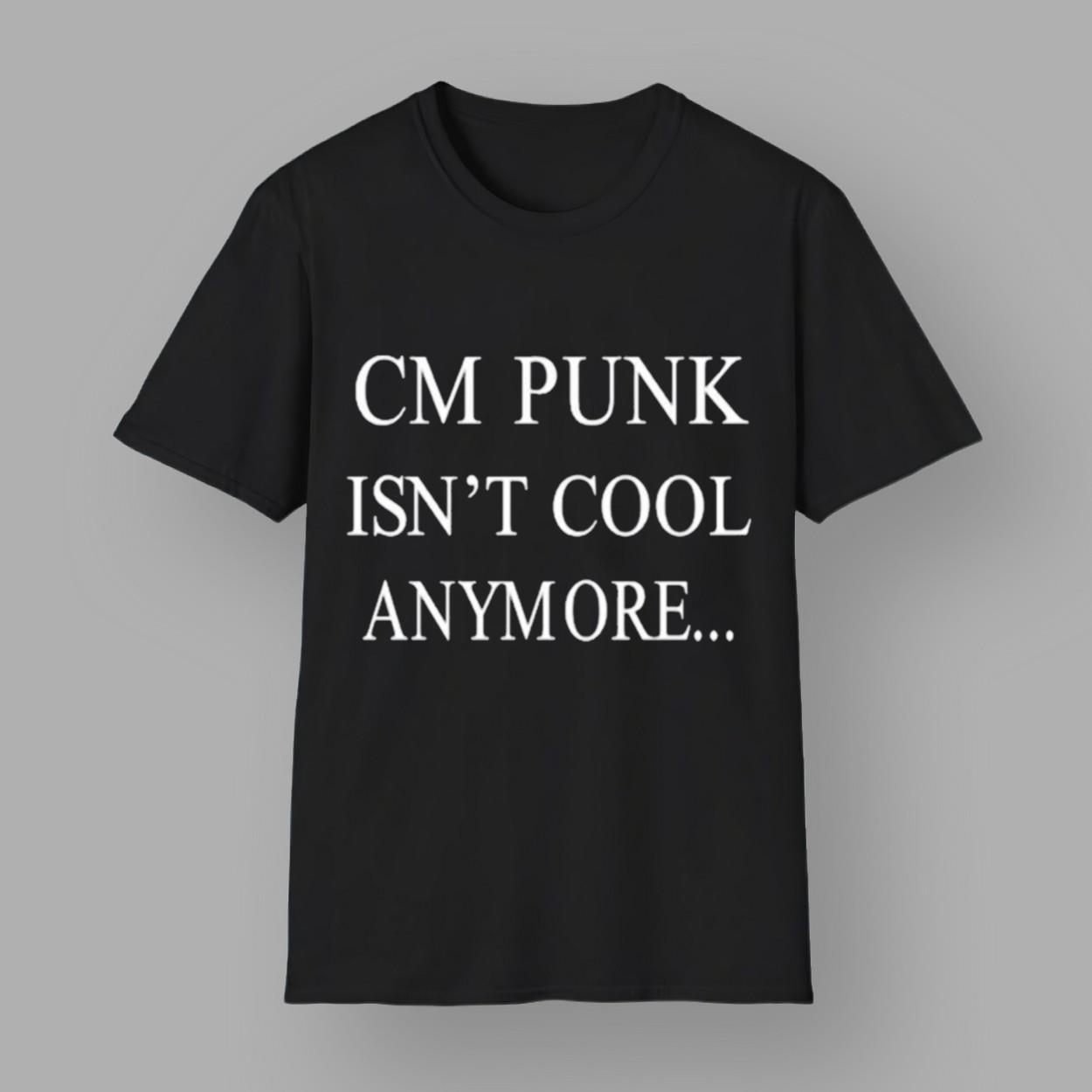 CM Punk Isn't Cool Anymore T shirt CM Punk Isn't Cool Anymore T shirt