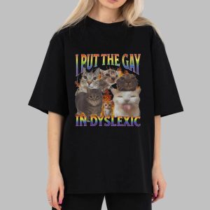 Cat I Put The Gay In Dyslexic Shirt