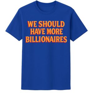 Garry Tan We Should Have More Billionaires Shirt