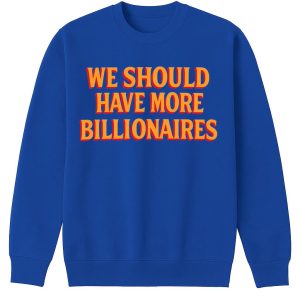 Garry Tan We Should Have More Billionaires Shirt