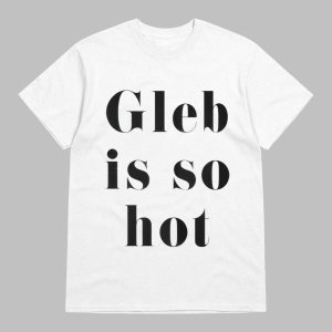 Gleb Savchenko Gleb Is So Hot Shirt