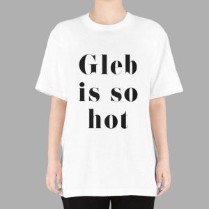 Gleb Savchenko Gleb Is So Hot Shirt
