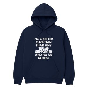 I'm A Better Christian Than Any Trump Supporter Atheist Shirt