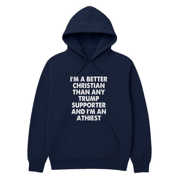 I’m A Better Christian Than Any Trump Supporter Atheist Shirt