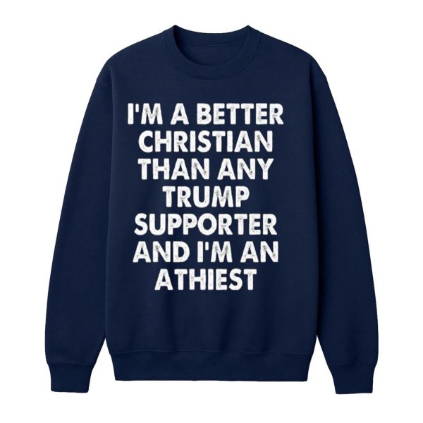 I’m A Better Christian Than Any Trump Supporter Atheist Shirt