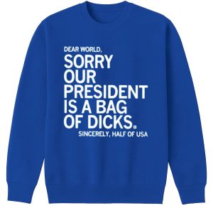 Jamie Bonkiewicz Dear World Sorry Our President Is A Bag Of Dicks Shirt
