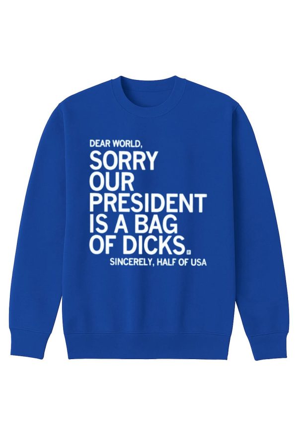 Jamie Bonkiewicz Dear World Sorry Our President Is A Bag Of Dicks Shirt