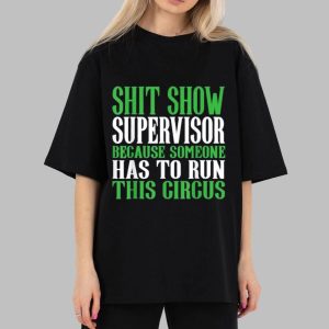 Shit Show Supervisor Because Someone Has To Run This Circus T Shirt
