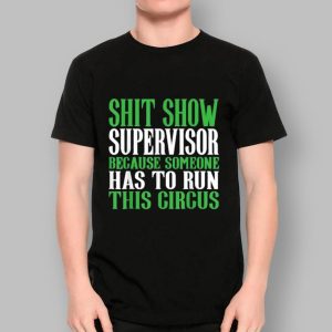 Shit Show Supervisor Because Someone Has To Run This Circus T Shirt