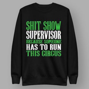 Shit Show Supervisor Because Someone Has To Run This Circus T Shirt