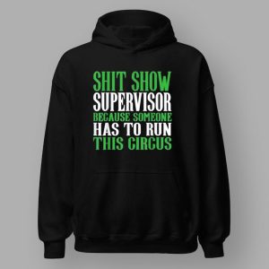 Shit Show Supervisor Because Someone Has To Run This Circus T Shirt