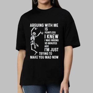Skeleton Arguing With Me Is Pointless I Knew I Was Wrong 10 Minutes Shirt