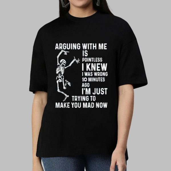 Skeleton Arguing With Me Is Pointless I Knew I Was Wrong 10 Minutes Shirt
