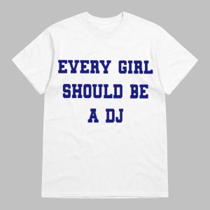Every Girl Should Be A DJ Shirt