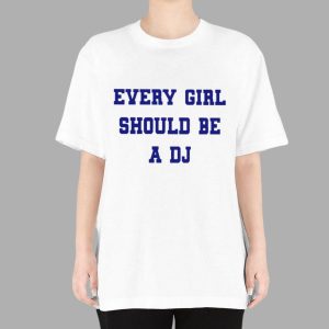 Every Girl Should Be A DJ Shirt