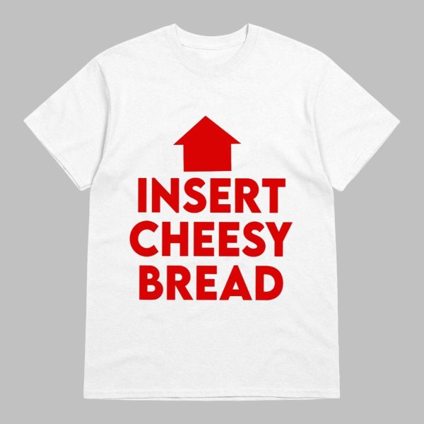Insert Cheesy Bread Shirt
