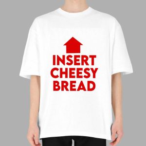 Insert Cheesy Bread Shirt