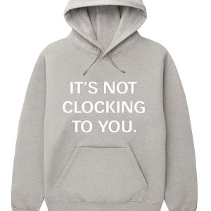 Justin Bieber It's Not Clocking To You Hoodie