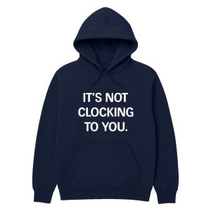 Justin Bieber It's Not Clocking To You Hoodie