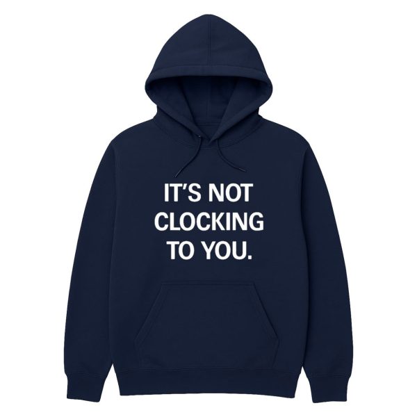 Justin Bieber It’s Not Clocking To You Hoodie